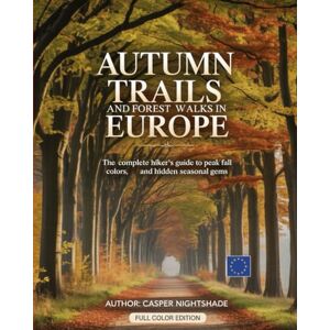 NIGHTSHADE, CASPER AUTUMN TRAILS AND FOREST WALKS IN EUROPE: THE COMPLETE HIKER’S GUIDE TO PEAK FALL COLORS, SCENIC ROUTES AND HIDDEN SEASONAL GEMS NIGHTSHADE, CASPER AUTUMN TRAILS AND FOREST WALKS IN EUROPE: THE COMPLETE HIKER’S GUIDE TO PEAK FALL COLORS, SCENIC ROUTES AND HIDDEN SEASONAL GEMS