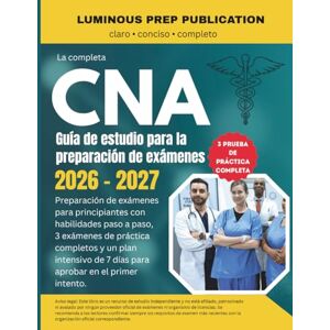 Publications, Luminous Prep Guía completa de preparación para el examen de CNA 2026: Preparación de exámenes para principiantes con habilidades paso a paso, 3 exámenes de práctica completos y un plan intensivo de 7 días para apr Publications, Luminous Prep Guía completa de preparación para el examen de CNA 2026: Preparación de exámenes para principiantes con habilidades paso a paso, 3 exámenes de práctica completos y un plan intensivo de 7 días para apr