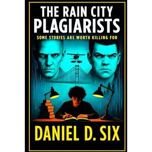 Six, Daniel D. The Rain City Plagiarists: Some Stories Are Worth Killing for... Six, Daniel D. The Rain City Plagiarists: Some Stories Are Worth Killing for...