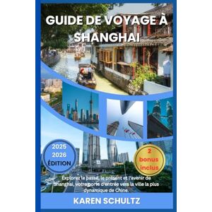 Schultz, Karen GUIDE DE VOYAGE À SHANGHAI 2025/2026: Explorez le passé, le présent et l'avenir de Shanghai, votre porte d'entrée vers la ville la plus dynamique de Chine. Schultz, Karen GUIDE DE VOYAGE À SHANGHAI 2025/2026: Explorez le passé, le présent et l'avenir de Shanghai, votre porte d'entrée vers la ville la plus dynamique de Chine.