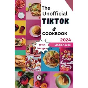 Ivey, Linda A. The Unofficial TikTok Cookbook 2024: Culinary journey through the sensational world of viral TikTok recipes! Ivey, Linda A. The Unofficial TikTok Cookbook 2024: Culinary journey through the sensational world of viral TikTok recipes!