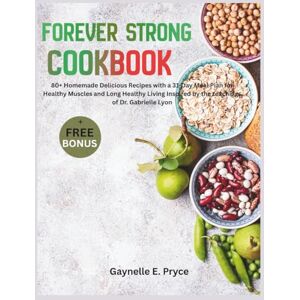 E. PRYCE, GAYNELLE Forever Strong Cookbook: 80+ Homemade Delicious Recipes with a 31-Day Meal Plan for Healthy Muscles and Long Healthy Living Inspired by the teachings of Dr. Gabrielle Lyon E. PRYCE, GAYNELLE Forever Strong Cookbook: 80+ Homemade Delicious Recipes with a 31-Day Meal Plan for Healthy Muscles and Long Healthy Living Inspired by the teachings of Dr. Gabrielle Lyon