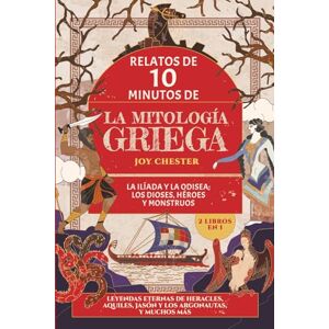 Chester, Joy Relatos de 10 minutos de la mitología griega (2 libros en 1) La Ilíada y La Odisea; Los dioses, héroes y monstruos: Leyendas eternas de Heracles, Aquiles, Jasón y los Argonautas, y m Chester, Joy Relatos de 10 minutos de la mitología griega (2 libros en 1) La Ilíada y La Odisea; Los dioses, héroes y monstruos: Leyendas eternas de Heracles, Aquiles, Jasón y los Argonautas, y m