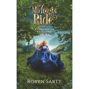 Sarty, Robyn The Midnight Ride: A Cinderella Retelling Sarty, Robyn The Midnight Ride: A Cinderella Retelling