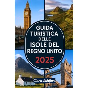 Ashford, Clara GUIDA TURISTICA DELLE ISOLE DEL REGNO UNITO 2025: Esplora le splendide isole della Gran Bretagna: visita Skye, Wight, Orcadi, Shetland, Ebridi e oltre Ashford, Clara GUIDA TURISTICA DELLE ISOLE DEL REGNO UNITO 2025: Esplora le splendide isole della Gran Bretagna: visita Skye, Wight, Orcadi, Shetland, Ebridi e oltre