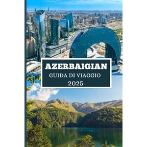 Elwood, Thomas H. AZERBAIGIAN GUIDA DI VIAGGIO 2025: Scopri tesori nascosti, antiche meraviglie e avventure moderne Elwood, Thomas H. AZERBAIGIAN GUIDA DI VIAGGIO 2025: Scopri tesori nascosti, antiche meraviglie e avventure moderne