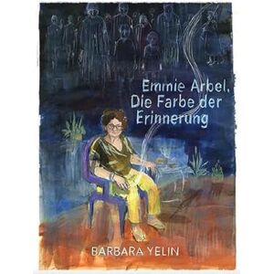 Yelin, Barbara Emmie Arbel: Die Farbe der Erinnerung Yelin, Barbara Emmie Arbel: Die Farbe der Erinnerung