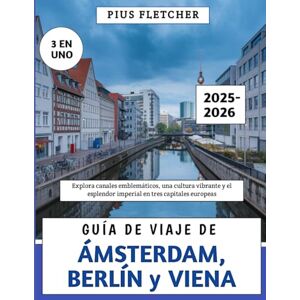 Fletcher, Pius Guía De Viaje De Ámsterdam, Berlín y Viena 2025-2026: Explora canales emblemáticos, una cultura vibrante y el esplendor imperial en tres capitales europeas Fletcher, Pius Guía De Viaje De Ámsterdam, Berlín y Viena 2025-2026: Explora canales emblemáticos, una cultura vibrante y el esplendor imperial en tres capitales europeas