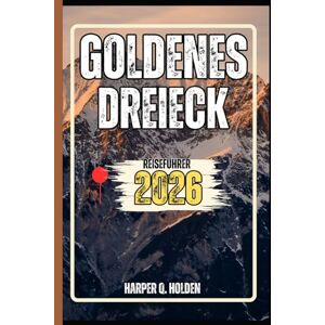 Holden, Harper Q. GOLDENES DREIECK REISEFÜHRER: Eine Erlebnisreise von berühmten Sehenswürdigkeiten und verborgenen Schätzen bis hin zu Kulturen, Küchen, Abenteuern und vielem mehr (Harper Q. Reisen) Holden, Harper Q. GOLDENES DREIECK REISEFÜHRER: Eine Erlebnisreise von berühmten Sehenswürdigkeiten und verborgenen Schätzen bis hin zu Kulturen, Küchen, Abenteuern und vielem mehr (Harper Q. Reisen)