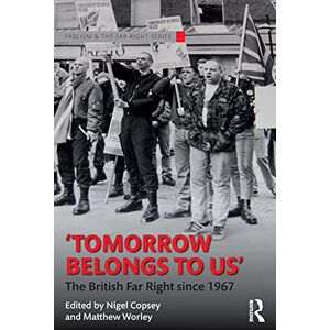 Tomorrow Belongs to Us: The British Far Right since 1967 (Routledge Studies in Fascism and the Far Right) Tomorrow Belongs to Us: The British Far Right since 1967 (Routledge Studies in Fascism and the Far Right)