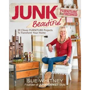 Sue Whitney Junk Beautiful: Furniture ReFreshed: 30 Clever Furniture Projects to Transform Your Home Sue Whitney Junk Beautiful: Furniture ReFreshed: 30 Clever Furniture Projects to Transform Your Home