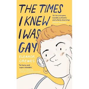 Crewes, Eleanor The Times I Knew I Was Gay: A Graphic Memoir 'for everyone. Candid, authentic and utterly charming' Sarah Waters Crewes, Eleanor The Times I Knew I Was Gay: A Graphic Memoir 'for everyone. Candid, authentic and utterly charming' Sarah Waters
