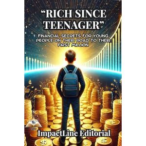 Editorial, ImpactLine RICH SINCE TEENAGER: FINANCIAL SECRETS FOR YOUNG PEOPLE ON THEIR ROAD TO THEIR FIRST MILLION; VERY USEFUL FOR TEACHING PERSONAL FINANCE TO YOUR ... for Teens and Young Adults (English edition) Editorial, ImpactLine RICH SINCE TEENAGER: FINANCIAL SECRETS FOR YOUNG PEOPLE ON THEIR ROAD TO THEIR FIRST MILLION; VERY USEFUL FOR TEACHING PERSONAL FINANCE TO YOUR ... for Teens and Young Adults (English edition)