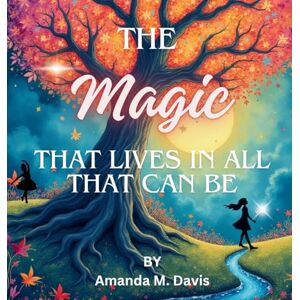 Davis, Amanda M The Magic That Lives In All That Can Be Davis, Amanda M The Magic That Lives In All That Can Be