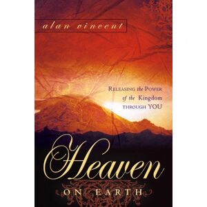Vincent Heaven on Earth: Releasing the Power of the Kingdom through You: Releasing the Power of Kingdom Through You Vincent Heaven on Earth: Releasing the Power of the Kingdom through You: Releasing the Power of Kingdom Through You
