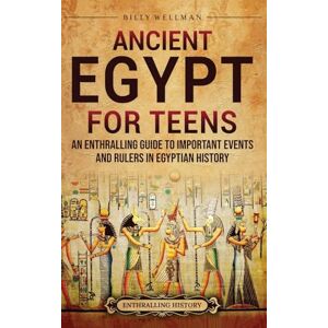 Wellman, Billy Ancient Egypt for Teens: An Enthralling Guide to Important Events and Rulers in Egyptian History Wellman, Billy Ancient Egypt for Teens: An Enthralling Guide to Important Events and Rulers in Egyptian History