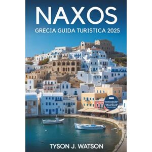 J. Watson, Tyson Guida turistica di Naxos Grecia 2025: Scopri la cultura, la cucina, i segreti locali e la bellezza della costa oltre la folla (Travel Companion Collection) J. Watson, Tyson Guida turistica di Naxos Grecia 2025: Scopri la cultura, la cucina, i segreti locali e la bellezza della costa oltre la folla (Travel Companion Collection)