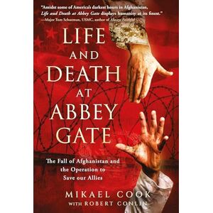 Cook, Mikael Life and Death at Abbey Gate: The Fall of Afghanistan and the Operation to Save our Allies Cook, Mikael Life and Death at Abbey Gate: The Fall of Afghanistan and the Operation to Save our Allies