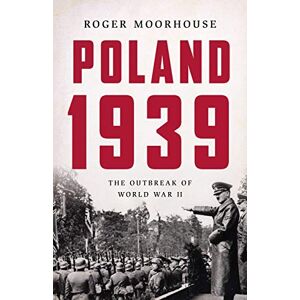 Moorhouse, Roger Poland 1939: The Outbreak of World War II Moorhouse, Roger Poland 1939: The Outbreak of World War II