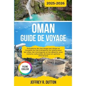 DUTTON, JEFFREY R. OMAN GUIDE DE VOYAGE 2025-2026: Procédure de visa étape par étape et Conseils sur les transports sur place pour les villes, les montagnes et les ... culturelles de base et options d’itinéraire DUTTON, JEFFREY R. OMAN GUIDE DE VOYAGE 2025-2026: Procédure de visa étape par étape et Conseils sur les transports sur place pour les villes, les montagnes et les ... culturelles de base et options d’itinéraire