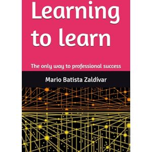 Batista Zaldívar, Dr. Mario Adelfo Learning to learn: The only way to professional success Batista Zaldívar, Dr. Mario Adelfo Learning to learn: The only way to professional success