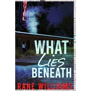 Williams, Rane What Lies Beneath: Behind Every Lie is A Truth Desperate to Surface Williams, Rane What Lies Beneath: Behind Every Lie is A Truth Desperate to Surface
