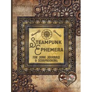 Daniels, Ali Steampunk Ephemera for Junk Journals and Scrapbooking: One-Sided Decorative Paper for Cut and Collage, Mixed Media, Decoupage, Paper Crafts, and More Daniels, Ali Steampunk Ephemera for Junk Journals and Scrapbooking: One-Sided Decorative Paper for Cut and Collage, Mixed Media, Decoupage, Paper Crafts, and More