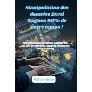 Grey, Asher Manipulation des données Excel Gagnez 90% de votre temps !: Maîtrisez la résolution de problèmes de données réels dans Excel avec des conseils rapides pour une préparation efficace des données. Grey, Asher Manipulation des données Excel Gagnez 90% de votre temps !: Maîtrisez la résolution de problèmes de données réels dans Excel avec des conseils rapides pour une préparation efficace des données.