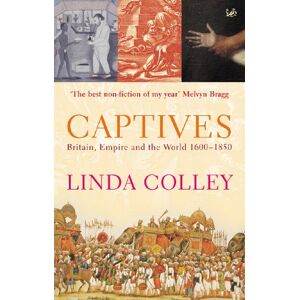 Colley, Linda Captives: Britain, Empire and the World 1600-1850 Colley, Linda Captives: Britain, Empire and the World 1600-1850