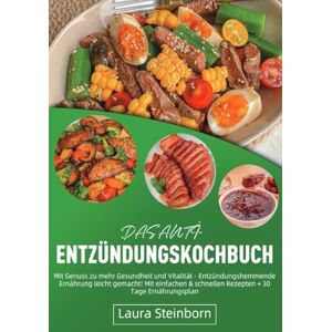 Steinborn, Laura Das Anti-Entzündungskochbuch: Mit Genuss zu mehr Gesundheit und Vitalität Entzündungshemmende Ernährung leicht gemacht! Mit einfachen & schnellen Rezepten + 30 Tage Ernährungsplan Steinborn, Laura Das Anti-Entzündungskochbuch: Mit Genuss zu mehr Gesundheit und Vitalität Entzündungshemmende Ernährung leicht gemacht! Mit einfachen & schnellen Rezepten + 30 Tage Ernährungsplan