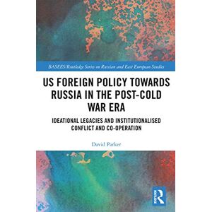Parker, David US Foreign Policy Towards Russia in the Post-Cold War Era: Ideational Legacies and Institutionalised Conflict and Co-operation (BASEES/Routledge Series on Russian and East European Studies) Parker, David US Foreign Policy Towards Russia in the Post-Cold War Era: Ideational Legacies and Institutionalised Conflict and Co-operation (BASEES/Routledge Series on Russian and East European Studies)