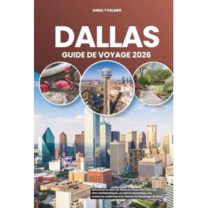 Palmer, Anna T DALLAS GUIDE DE VOYAGE 2026: Découvrez le cœur du Texas aux États-Unis avec ses sites emblématiques, sa culture dynamique, ses aventures modernes et le charme de l'Amérique du Nord Palmer, Anna T DALLAS GUIDE DE VOYAGE 2026: Découvrez le cœur du Texas aux États-Unis avec ses sites emblématiques, sa culture dynamique, ses aventures modernes et le charme de l'Amérique du Nord