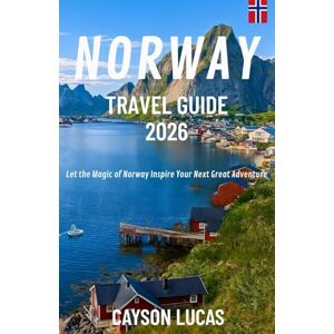 LUCAS, CAYSON NORWAY TRAVEL GUIDE 2026: Let the Magic of Norway Inspire Your Next Great Adventure LUCAS, CAYSON NORWAY TRAVEL GUIDE 2026: Let the Magic of Norway Inspire Your Next Great Adventure