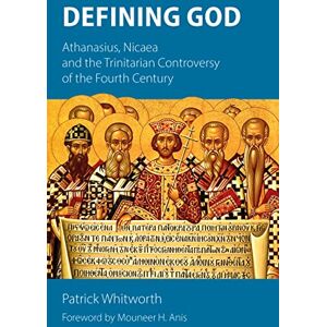 Whitworth, Patrick Defining God: Athanasius, Nicaea and the Trinitarian Controversy of the Fourth Century Whitworth, Patrick Defining God: Athanasius, Nicaea and the Trinitarian Controversy of the Fourth Century