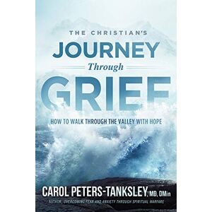 Carol Peters-Tanksley The Christian's Journey Through Grief: How to Walk Through the Valley with Hope Carol Peters-Tanksley The Christian's Journey Through Grief: How to Walk Through the Valley with Hope