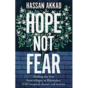 Akkad, Hassan Hope Not Fear: Finding My Way from Refugee to Filmmaker to NHS Hospital Cleaner and Activist Akkad, Hassan Hope Not Fear: Finding My Way from Refugee to Filmmaker to NHS Hospital Cleaner and Activist