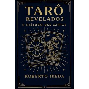 Ikeda, Roberto Tarô Revelado 2: O Diálogo das Cartas (Universo do Tarô – Explorando os Segredos das Cartas) Ikeda, Roberto Tarô Revelado 2: O Diálogo das Cartas (Universo do Tarô – Explorando os Segredos das Cartas)
