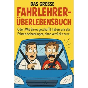 Winter, A.J. Das große Fahrlehrer-Überlebensbuch: Oder: Wie Sie es geschafft haben, uns das Fahren beizubringen, ohne verrückt zu werden Ein Dankeschön von Ihren dankbaren (und jetzt fahrenden) Schülern Winter, A.J. Das große Fahrlehrer-Überlebensbuch: Oder: Wie Sie es geschafft haben, uns das Fahren beizubringen, ohne verrückt zu werden Ein Dankeschön von Ihren dankbaren (und jetzt fahrenden) Schülern
