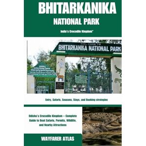 Atlas, Wayfarer BHITARKANIKA NATIONAL PARK: Odisha’s Crocodile Kingdom – Complete Guide to Boat Safaris, Permits, Wildlife, and Nearby Attractions” ("India’s National Parks & Tiger Reserves Travel Series") Atlas, Wayfarer BHITARKANIKA NATIONAL PARK: Odisha’s Crocodile Kingdom – Complete Guide to Boat Safaris, Permits, Wildlife, and Nearby Attractions” ("India’s National Parks & Tiger Reserves Travel Series")
