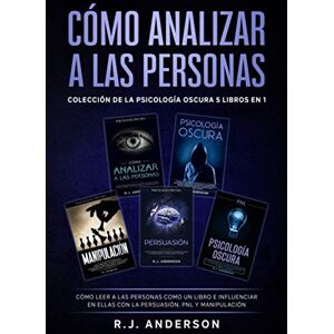 Anderson, R.J. Cómo analizar a las Personas: Colección de la Psicología Oscura 5 libros en 1 – Cómo leer a las personas como un libro e influenciar en ellas con la Persuasión, PNL y Manipulación Anderson, R.J. Cómo analizar a las Personas: Colección de la Psicología Oscura 5 libros en 1 – Cómo leer a las personas como un libro e influenciar en ellas con la Persuasión, PNL y Manipulación