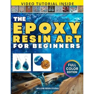 Resin Studio, Willow The Epoxy Resin Art for Beginners: The Complete Step-by-Step Guide with Full-Color Photos to Create, Master, and Sell Stunning Resin Art — Learn What You Can’t Find Resin Studio, Willow The Epoxy Resin Art for Beginners: The Complete Step-by-Step Guide with Full-Color Photos to Create, Master, and Sell Stunning Resin Art — Learn What You Can’t Find