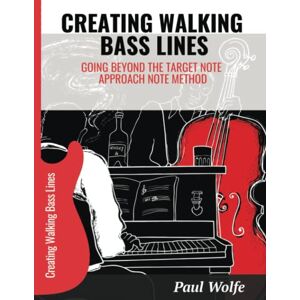Wolfe, Paul Creating Walking Bass Lines: Going Beyond The Target Note/Approach Note Method Wolfe, Paul Creating Walking Bass Lines: Going Beyond The Target Note/Approach Note Method