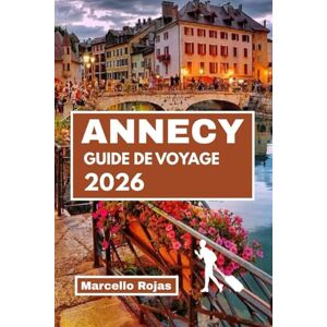 Rojas, Marcello GUIDE DE VOYAGE ANNECY 2026: Votre compagnon essentiel pour les hôtels de luxe, la cuisine locale, la gastronomie, les sports et les loisirs en famille Rojas, Marcello GUIDE DE VOYAGE ANNECY 2026: Votre compagnon essentiel pour les hôtels de luxe, la cuisine locale, la gastronomie, les sports et les loisirs en famille