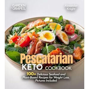 Knight, Alexander Pescatarian Keto Cookbook: 100+ Delicious Seafood and Plant-Based Recipes for Weight Loss, Pictures Included Knight, Alexander Pescatarian Keto Cookbook: 100+ Delicious Seafood and Plant-Based Recipes for Weight Loss, Pictures Included