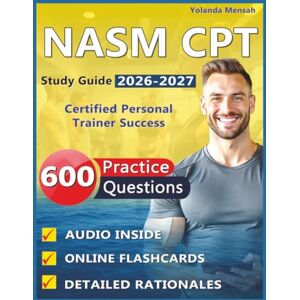 Mensah, Yolanda NASM CPT Study Guide 2026-2027: 600 Realistic Practice Questions with Detailed Rationale for Certified Personal Trainer Success Mensah, Yolanda NASM CPT Study Guide 2026-2027: 600 Realistic Practice Questions with Detailed Rationale for Certified Personal Trainer Success