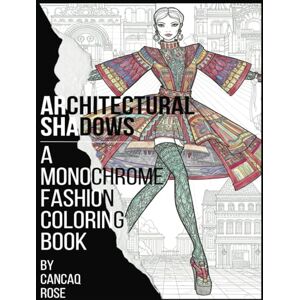 Rose, Cancaq Architectural Shadows: A Monochrome Fashion Coloring Book: Color the Drama of Shadows – Where Fashion and Architecture Meet in Black & White! Rose, Cancaq Architectural Shadows: A Monochrome Fashion Coloring Book: Color the Drama of Shadows – Where Fashion and Architecture Meet in Black & White!