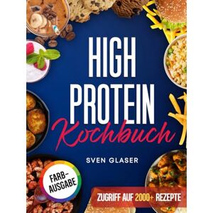 Glaser, Sven XXL High Protein Kochbuch: Proteinreiche Ernährung leicht gemacht! Mit vielen leckeren Rezepten für einen gesunden Muskelaufbau Inkl. Nährwertangaben & Bonus Glaser, Sven XXL High Protein Kochbuch: Proteinreiche Ernährung leicht gemacht! Mit vielen leckeren Rezepten für einen gesunden Muskelaufbau Inkl. Nährwertangaben & Bonus