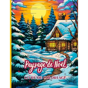Editions, Amgrimat Paysage de Noël Livre de coloriage: Scènes festives et paysages hivernaux pour adultes, à colorier et se détendre Editions, Amgrimat Paysage de Noël Livre de coloriage: Scènes festives et paysages hivernaux pour adultes, à colorier et se détendre