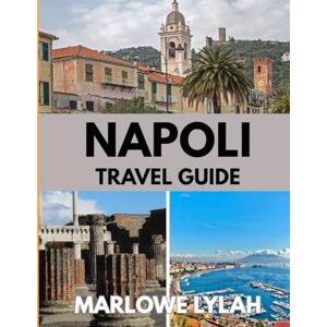 Lylah, Marlowe NAPLES TRAVEL GUIDE 2025-2026: The Best Time to Visit, Top Places to Explore, and Everything You Need to Know Before You Go Lylah, Marlowe NAPLES TRAVEL GUIDE 2025-2026: The Best Time to Visit, Top Places to Explore, and Everything You Need to Know Before You Go