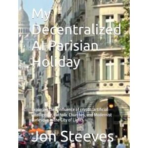 Steeves, Jon Franklin My Decentralized AI Parisian Holiday: Exploring the confluence of crypto, artificial intelligence, Catholic Churches, and Modernist burlesque in the City of Lights Steeves, Jon Franklin My Decentralized AI Parisian Holiday: Exploring the confluence of crypto, artificial intelligence, Catholic Churches, and Modernist burlesque in the City of Lights